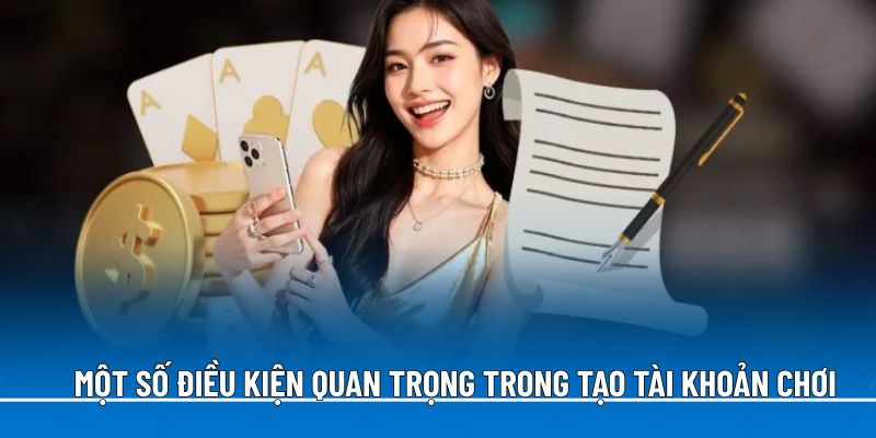 mot-so-dieu-kien-quan-trong-trong-tao-tai-khoan-choi
