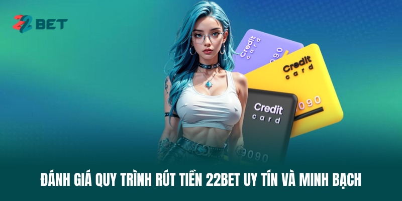 danh-gia-quy-trinh-rut-tien-22bet-uy-tin-va-minh-bach