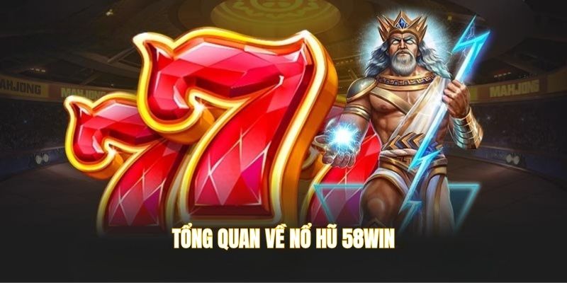tong-quan-ve-sanh-game-no-hu-58win
