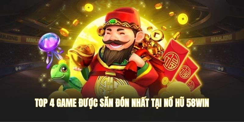 top-4-game-duoc-san-don-nhieu-nhat-tai-no-hu-58win