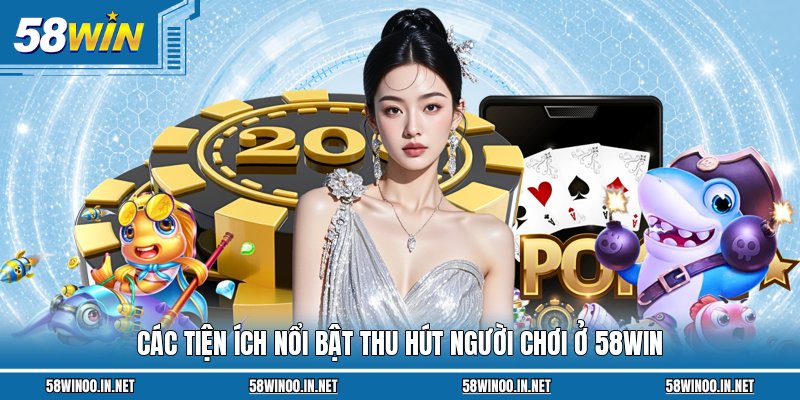 Các tiện ích nổi bật thu hút người chơi ở 58Win