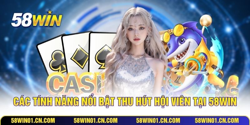 Các tính năng nổi bật thu hút hội viên tại 58WIN