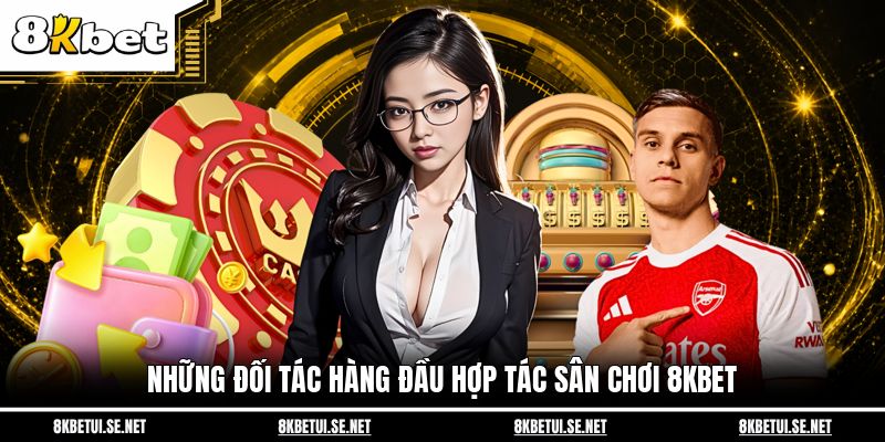 Những đối tác hàng đầu hợp tác sân chơi 8KBET