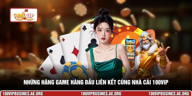 Những hãng game hàng đầu liên kết cùng nhà cái 100VIP