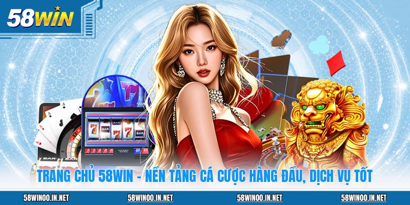 Trang Chủ 58WIN - Nền Tảng Cá Cược Hàng Đầu, Dịch Vụ Tốt